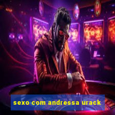 sexo com andressa urack